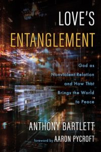 Love’s Entanglement God as Nonviolent Relation and How That Brings the World to Peace Anthony Bartlett
